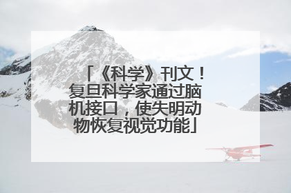 《科学》刊文！复旦科学家通过脑机接口，使失明动物恢复视觉功能