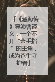 《藏海传》导演曹译文：一个不开“金手指”的主角，成为苍生守护者