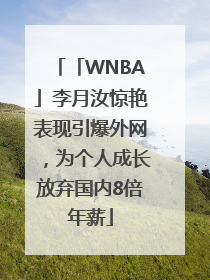 「WNBA」李月汝惊艳表现引爆外网，为个人成长放弃国内8倍年薪