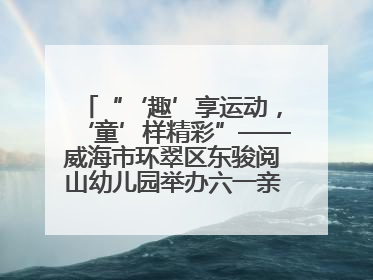 “‘趣’享运动，‘童’样精彩”——威海市环翠区东骏阅山幼儿园举办六一亲子运动会