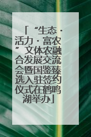 “生态・活力・富农”文体农融合发展交流会暨国鉴臻选入驻签约仪式在鹤鸣湖举办