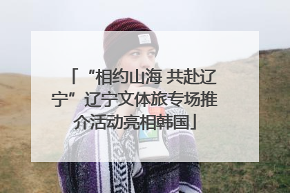 “相约山海 共赴辽宁”辽宁文体旅专场推介活动亮相韩国