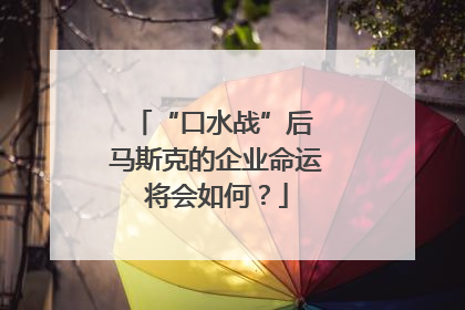 “口水战”后 马斯克的企业命运将会如何？