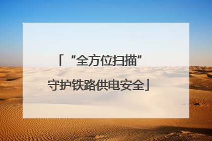 “全方位扫描” 守护铁路供电安全