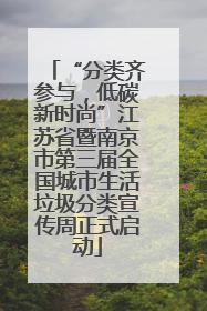 “分类齐参与，低碳新时尚”江苏省暨南京市第三届全国城市生活垃圾分类宣传周正式启动