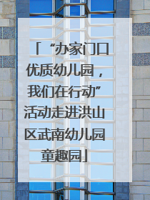 “办家门口优质幼儿园，我们在行动”活动走进洪山区武南幼儿园童趣园