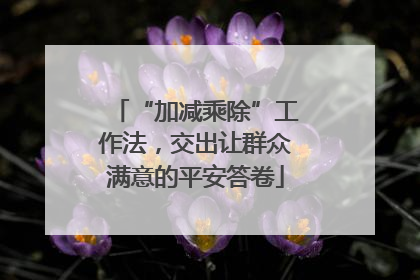 “加减乘除”工作法，交出让群众满意的平安答卷