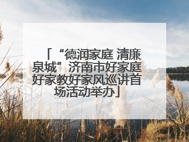 “德润家庭 清廉泉城”济南市好家庭好家教好家风巡讲首场活动举办