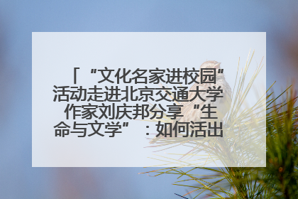 “文化名家进校园”活动走进北京交通大学 作家刘庆邦分享“生命与文学”：如何活出生命的力量？