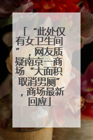 “此处仅有女卫生间”，网友质疑南京一商场“大面积取消男厕”，商场最新回应