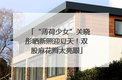 “薄荷少女”关晓彤晒新照迎夏天！双股麻花辫太亮眼
