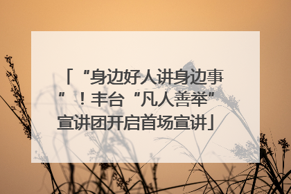 “身边好人讲身边事”！丰台“凡人善举”宣讲团开启首场宣讲