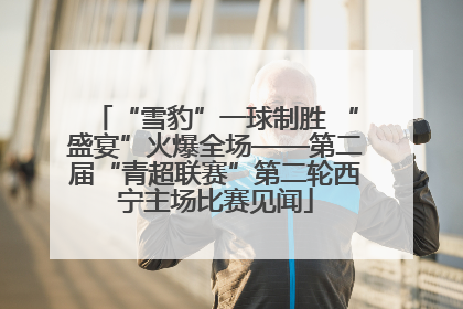 “雪豹”一球制胜 “盛宴”火爆全场——第二届“青超联赛”第二轮西宁主场比赛见闻