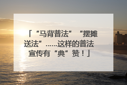 “马背普法”“摆摊送法”……这样的普法宣传有“典”赞！