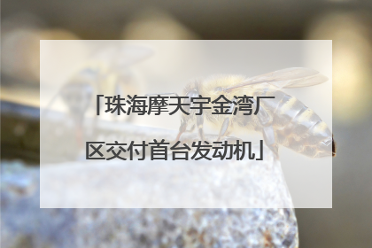珠海摩天宇金湾厂区交付首台发动机