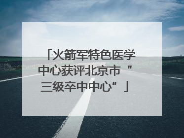 火箭军特色医学中心获评北京市“三级卒中中心”