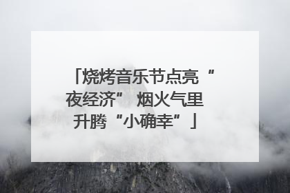 烧烤音乐节点亮“夜经济” 烟火气里升腾“小确幸”