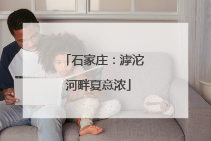 石家庄：滹沱河畔夏意浓