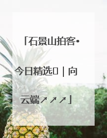 石景山拍客•今日精选⑳｜向云端↗↗↗
