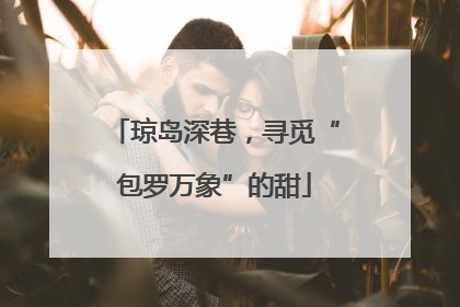 琼岛深巷，寻觅“包罗万象”的甜