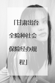 甘肃出台全险种社会保险经办规程