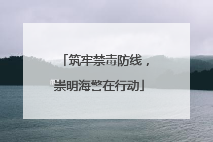 筑牢禁毒防线，崇明海警在行动