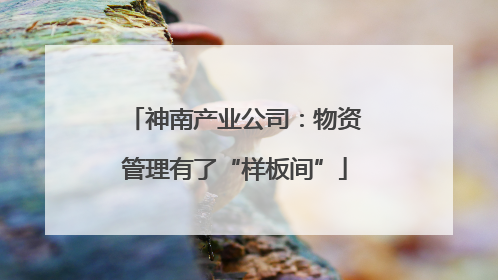 神南产业公司：物资管理有了“样板间”