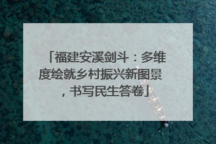 福建安溪剑斗：多维度绘就乡村振兴新图景，书写民生答卷
