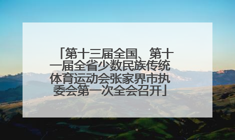 第十三届全国、第十一届全省少数民族传统体育运动会张家界市执委会第一次全会召开