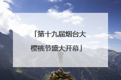 第十九届烟台大樱桃节盛大开幕