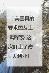 美国再度要求盟友上调军费 这次盯上了澳大利亚