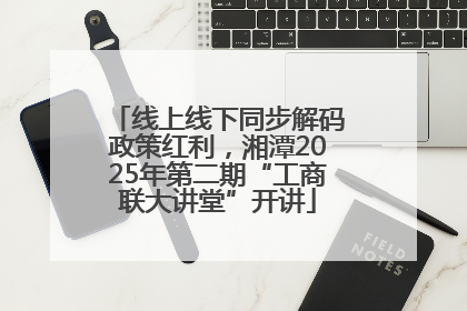 线上线下同步解码政策红利，湘潭2025年第二期“工商联大讲堂”开讲