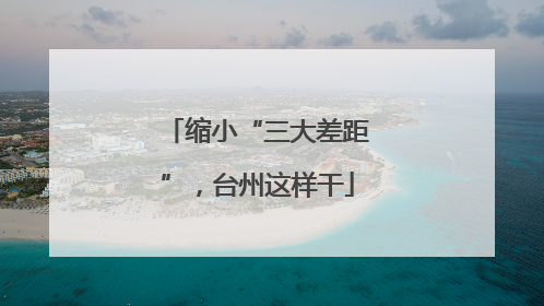 缩小“三大差距”，台州这样干