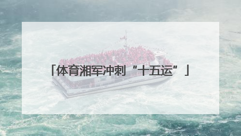 体育湘军冲刺“十五运”