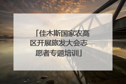 佳木斯国家农高区开展旅发大会志愿者专题培训