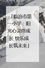 临汾市第一小学：阳光心灵伴成长 快乐成长筑未来
