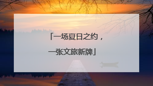 一场夏日之约，一张文旅新牌