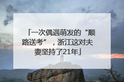 一次偶遇萌发的“顺路送考”，浙江这对夫妻坚持了21年