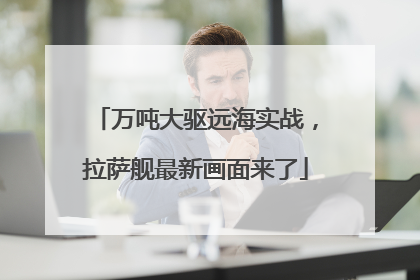 万吨大驱远海实战，拉萨舰最新画面来了