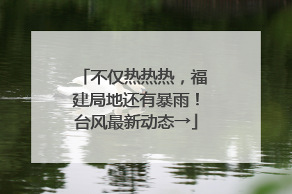 不仅热热热，福建局地还有暴雨！台风最新动态→