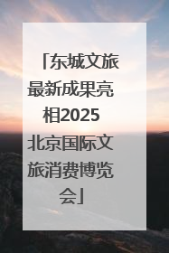 东城文旅最新成果亮相2025北京国际文旅消费博览会
