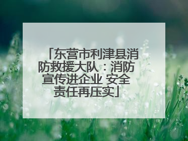 东营市利津县消防救援大队：消防宣传进企业 安全责任再压实