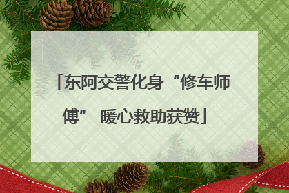 东阿交警化身“修车师傅” 暖心救助获赞