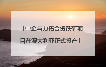 中企与力拓合资铁矿项目在澳大利亚正式投产
