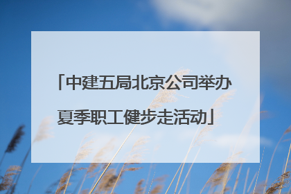 中建五局北京公司举办夏季职工健步走活动