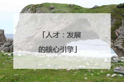 人才：发展的核心引擎