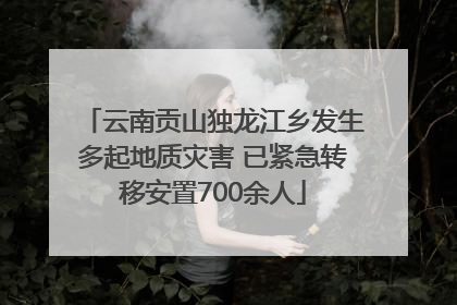 云南贡山独龙江乡发生多起地质灾害 已紧急转移安置700余人