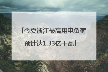 今夏浙江最高用电负荷预计达1.33亿千瓦