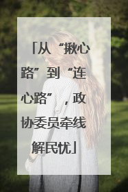 从“揪心路”到“连心路”，政协委员牵线解民忧