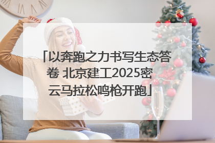 以奔跑之力书写生态答卷 北京建工2025密云马拉松鸣枪开跑